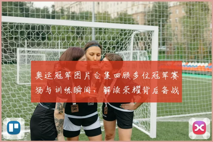 奥运冠军图片合集回顾多位冠军赛场与训练瞬间，解读荣耀背后备战细节