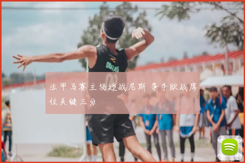 法甲马赛主场迎战尼斯 争夺欧战席位关键三分