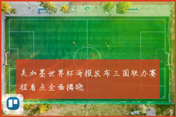 美加墨世界杯海报发布三国联办赛程看点全面揭晓