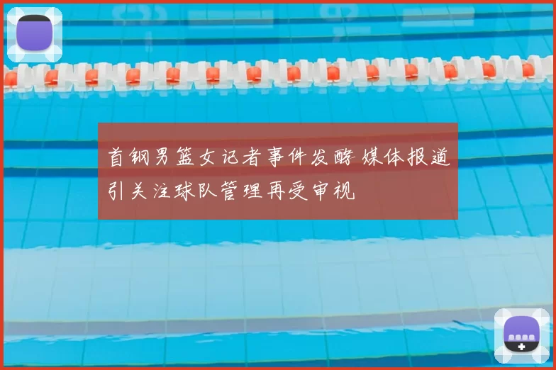 首钢男篮女记者事件发酵 媒体报道引关注球队管理再受审视